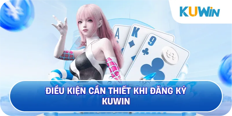 Điều Kiện Cần Thiết Khi Đăng Ký KUWIN